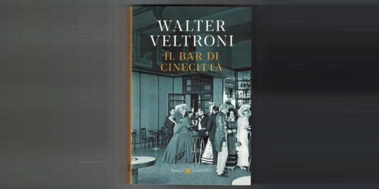 LA RECENSIONE DI UN LIBRO DI WALTER VELTRONI, IL BAR DI CINECITTÀ, EDIZIONI HARPERCOLLINS